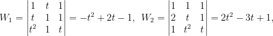 \dpi{120} W_{1}=\begin{vmatrix} 1 &t & 1\\ t& 1 & 1\\ t^{2}& 1 &t \end{vmatrix}=-t^{2}+2t-1, \: \: W_{2}=\begin{vmatrix} 1 & 1 &1 \\ 2&t & 1\\ 1 &t^{2} &t \end{vmatrix}=2t^{2}-3t+1,\: \: